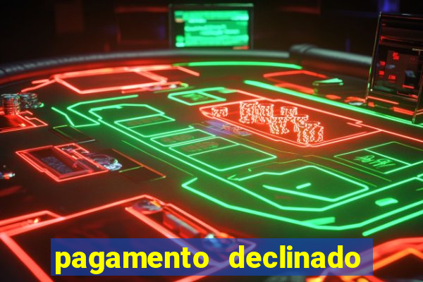 pagamento declinado o que significa